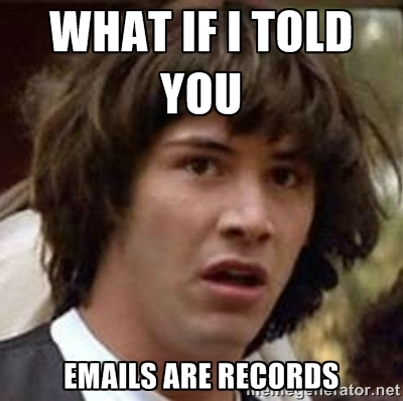 WHAT IF I TOLD YOU EMAILS ARE RECORDS