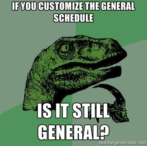 IF YOU CUSTOMIZE THE GENERAL SCHEDULE, IS IT STILL GENERAL?