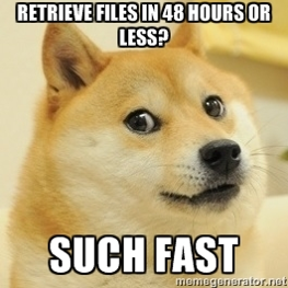 RETRIEVE FILES IN 48 HOURS OR LESS? SUCH FAST
