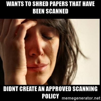 WANTS TO SHRED PAPERS THAT HAVE BEEN SCANNED, DIDN'T CREATE AN APPROVED SCANNING POLICY