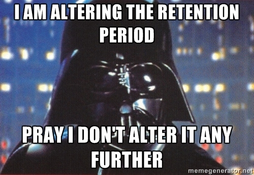 I AM ALTERING THE RETENTION PERIOD, PRAY I DON'T ALTER IT ANY FURTHER