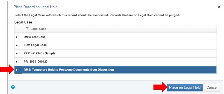 Zoomed in view of a dialog box titled Place Record on Legal Hold Five legal cases are listed with the 5th one, titled RMS: Temporary Hold to Postpone Documents from Disposition, highlighted in blue with a red arrow pointing to it. At the bottom of the window are two buttons: Place on Legal Hold and Cancel. A red arrow is pointing to the blue Place on Legal Hold button.