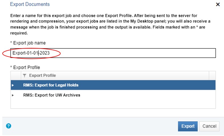 Dialog box titled “Export Documents”. It prompts the user to enter information in a field titled “Export job name”. The name “Export-01-01-2023” has been typed into this field and it is circled in red. Below the required field is a table titled “Export Profile” displaying two selectable options. The first option in the table – “RMS: Export for Legal Holds” – is highlighted in blue, indicating it is selected. 